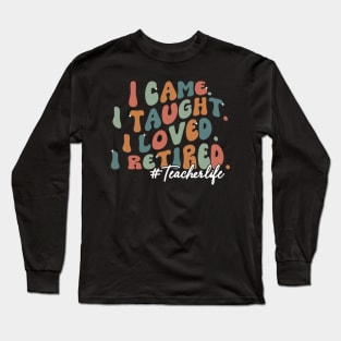 I Came I Taught I Loved I Retired Funny Teacher Long Sleeve T-Shirt